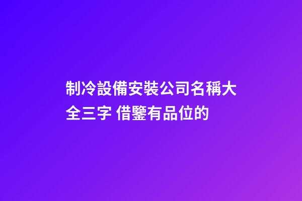 制冷設備安裝公司名稱大全三字 借鑒有品位的-第1張-公司起名-玄機派